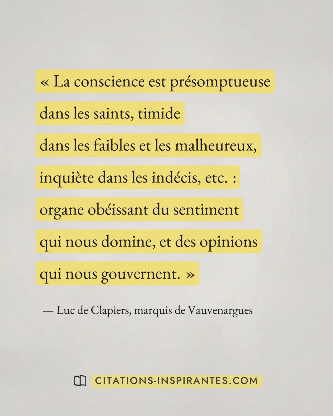 « La conscience est présomptueuse dans les saints, timide dans les faibles et les malheureux, inquiète dans les... » — Luc de Clapiers, marquis de Vauvenargues