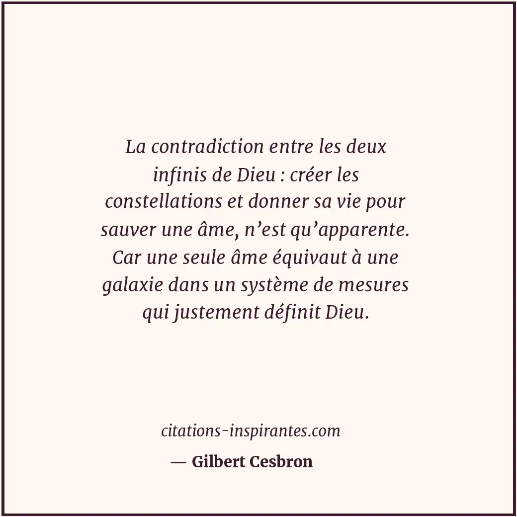 La contradiction entre les deux infinis de Dieu : créer les constellations et do... Citation de Gilbert Cesbron
