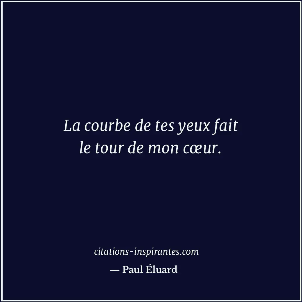 La courbe de tes yeux fait le tour de mon cœur. Citation de Paul Éluard