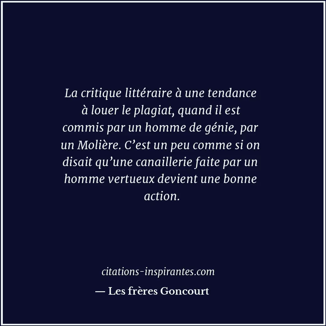 La critique littéraire à une tendance à louer le plagiat, quand il est commis pa... Citation de Les frères Goncourt