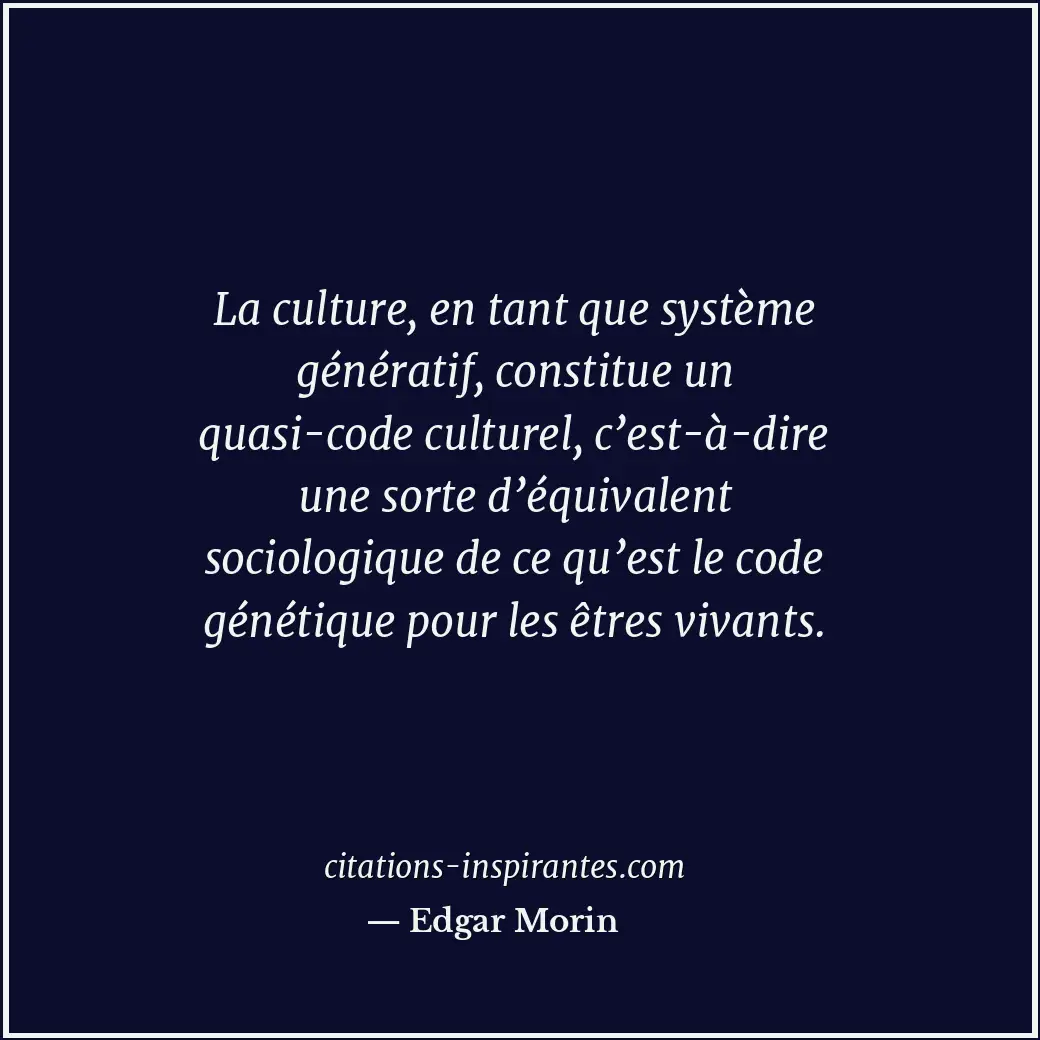 La culture, en tant que système génératif, constitue un quasi-code culturel, c’e... Citation de Edgar Morin