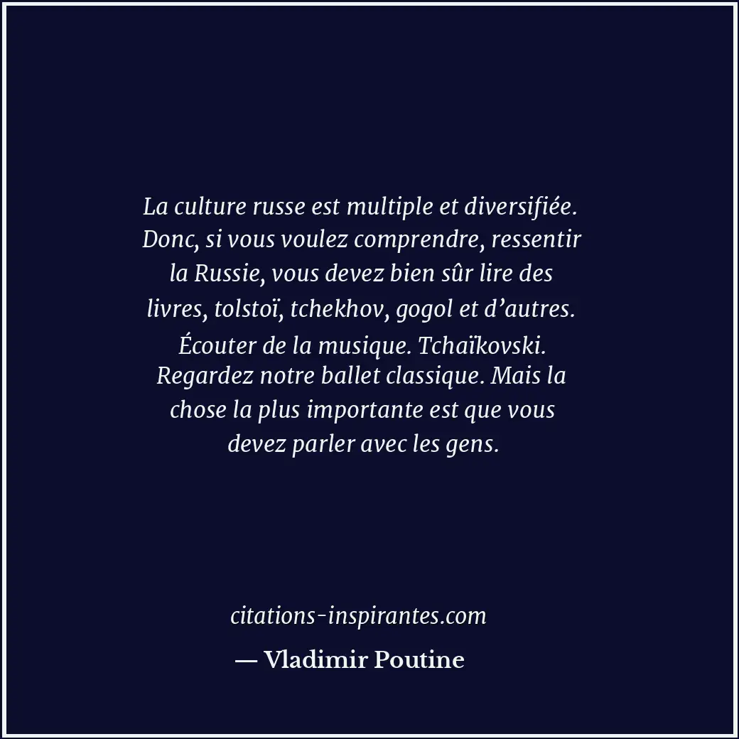 La culture russe est multiple et diversifiée. Donc, si vous voulez comprendre, r... Citation de Vladimir Poutine
