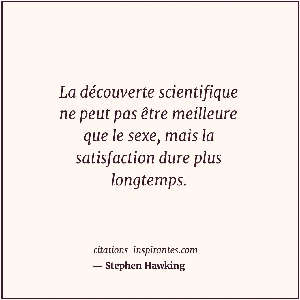 La découverte scientifique ne peut pas être meilleure que le sexe, mais la satis... Citation de Stephen Hawking
