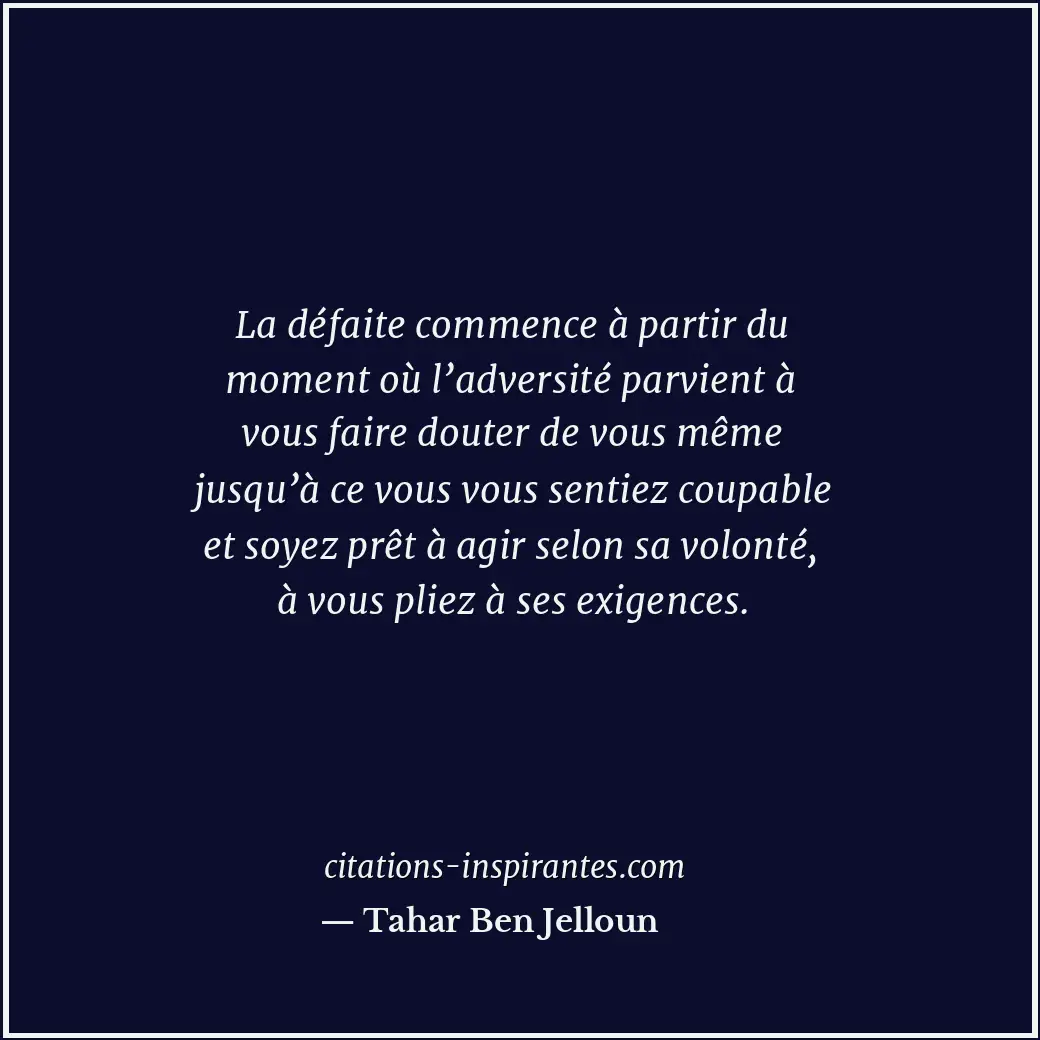 La défaite commence à partir du moment où l’adversité parvient à vous faire dout... Citation de Tahar Ben Jelloun