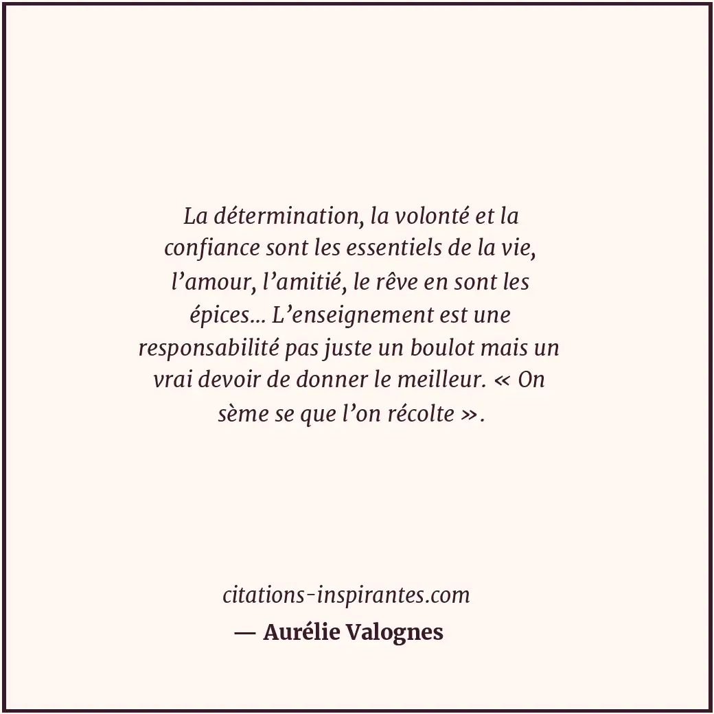 La détermination, la volonté et la confiance sont les essentiels de la vie, l’am... Citation de Aurélie Valognes