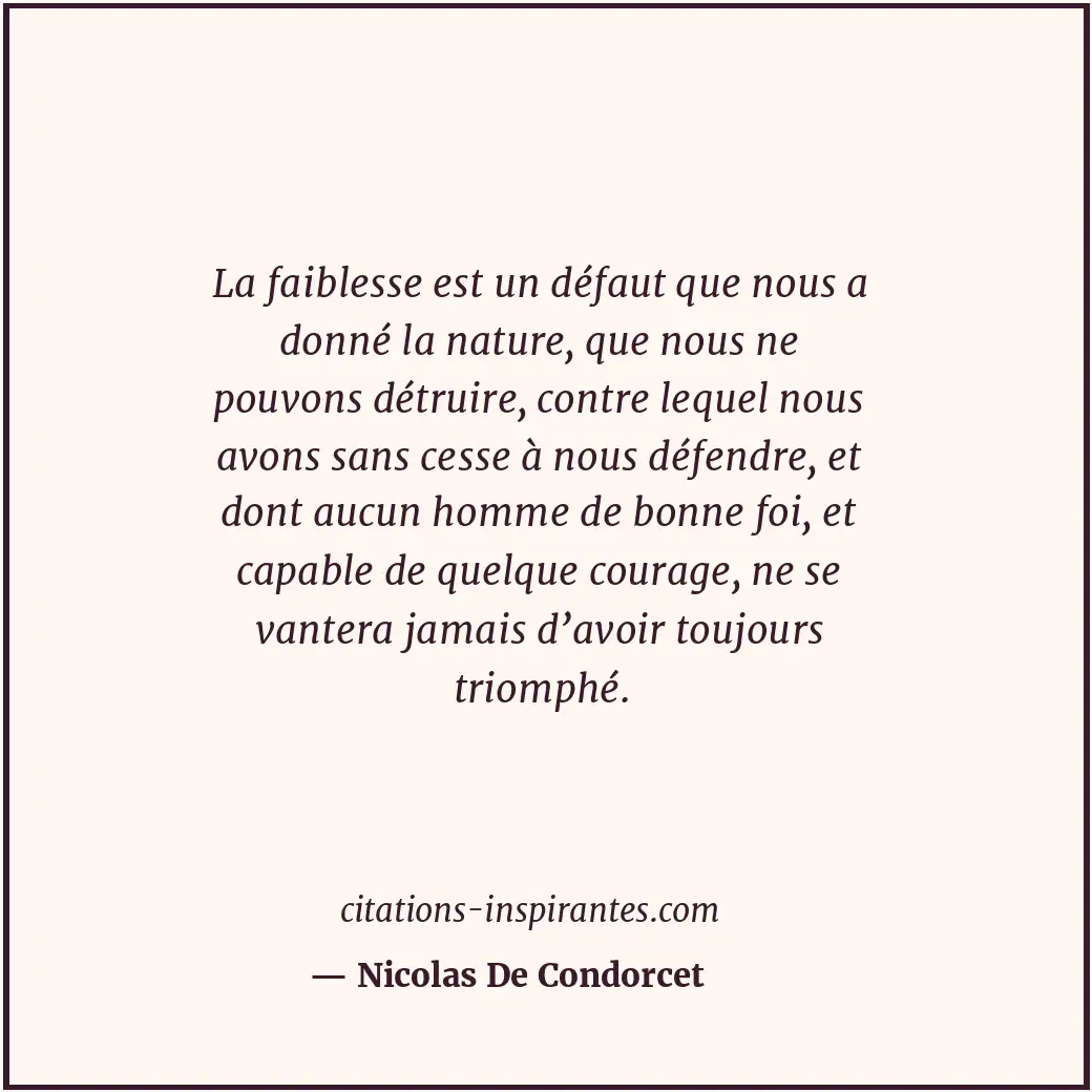 La faiblesse est un défaut que nous a donné la nature, que nous ne pouvons détru... Citation de Nicolas De Condorcet