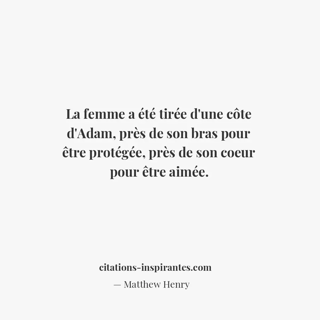 La femme a été tirée d’une côte d’Adam, près de son bras pour être protégée, prè... Citation de Matthew Henry