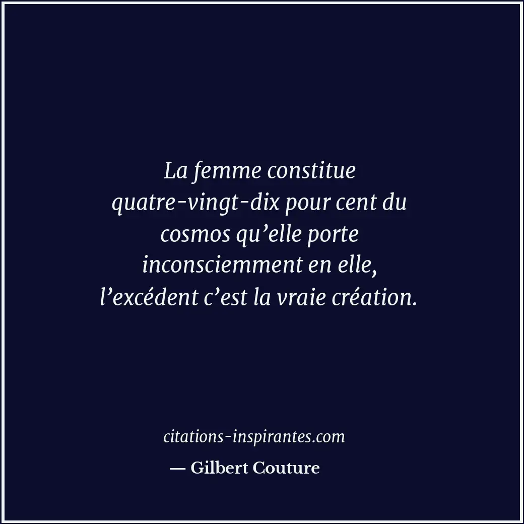 La femme constitue quatre-vingt-dix pour cent du cosmos qu’elle porte inconsciem... Citation de Gilbert Couture