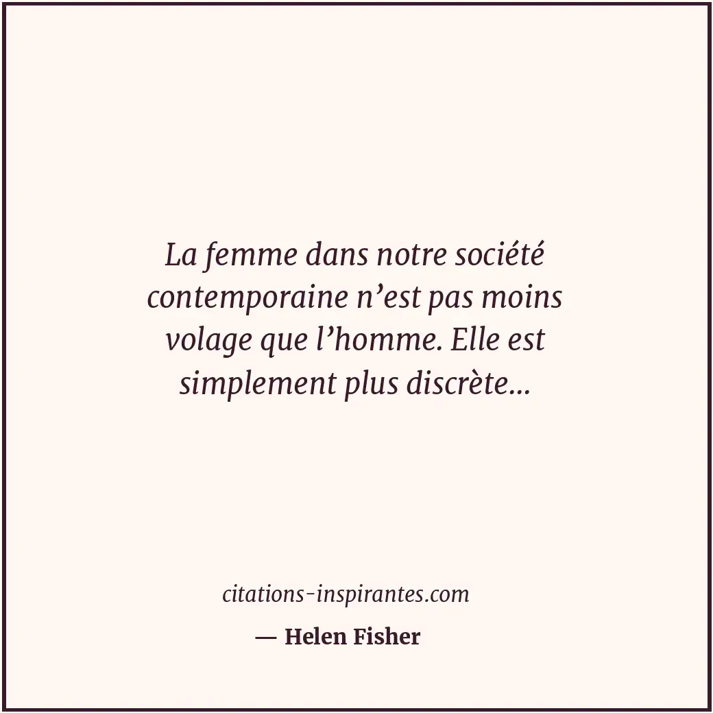 La femme dans notre société contemporaine n’est pas moins volage que l’homme. El... Citation de Helen Fisher
