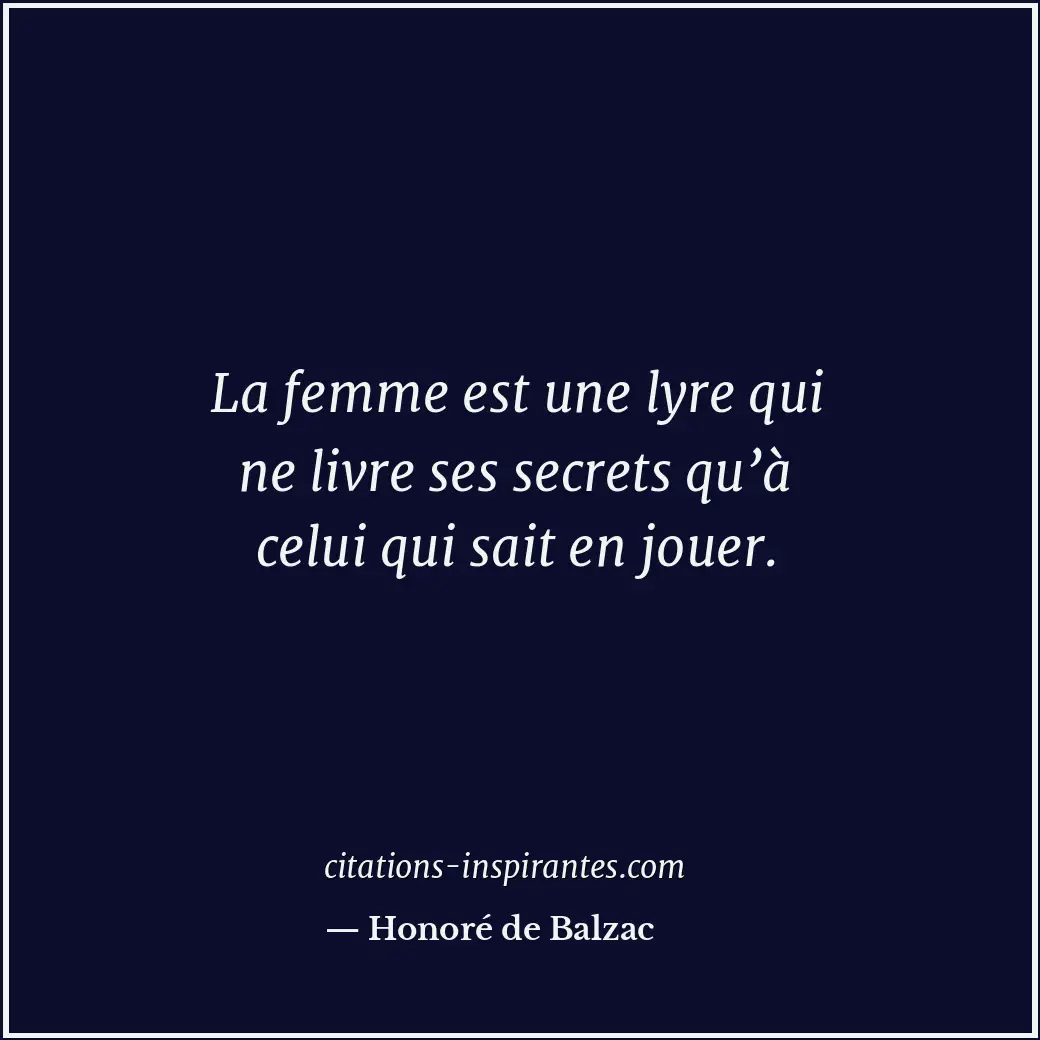 La femme est une lyre qui ne livre ses secrets qu’à celui qui sait en jouer. Citation de Honoré de Balzac