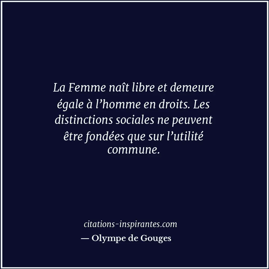 La Femme naît libre et demeure égale à l’homme en droits. Les distinctions socia... Citation de Olympe de Gouges