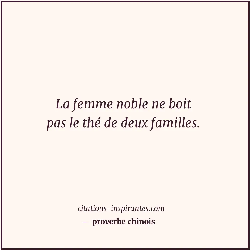 La femme noble ne boit pas le thé de deux familles. Citation de proverbe chinois