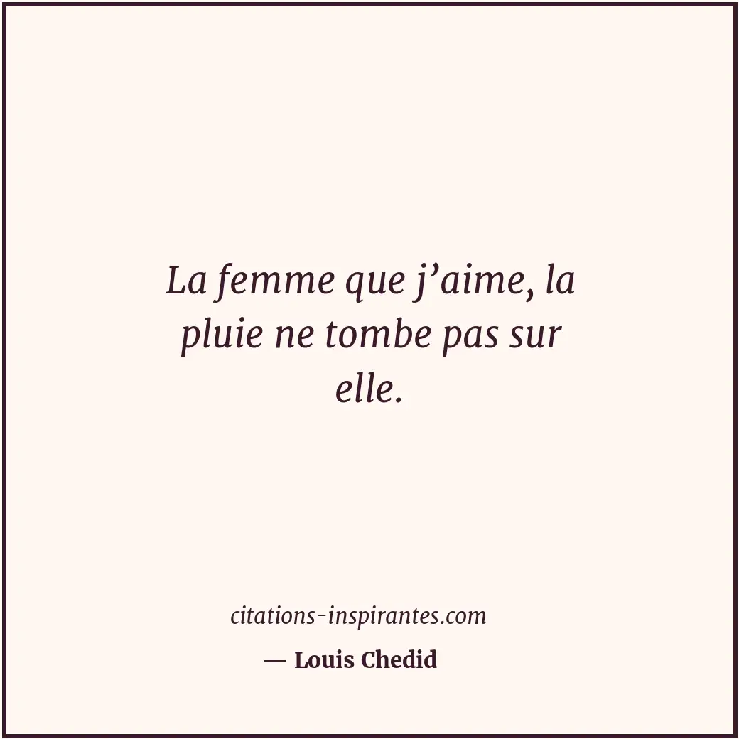 La femme que j’aime, la pluie ne tombe pas sur elle. Citation de Louis Chedid
