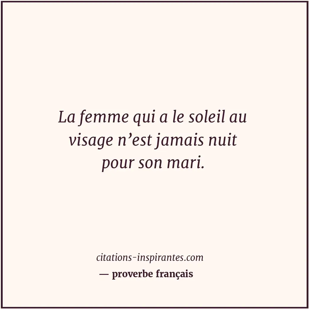 La femme qui a le soleil au visage n’est jamais nuit pour son mari. Citation de proverbe français