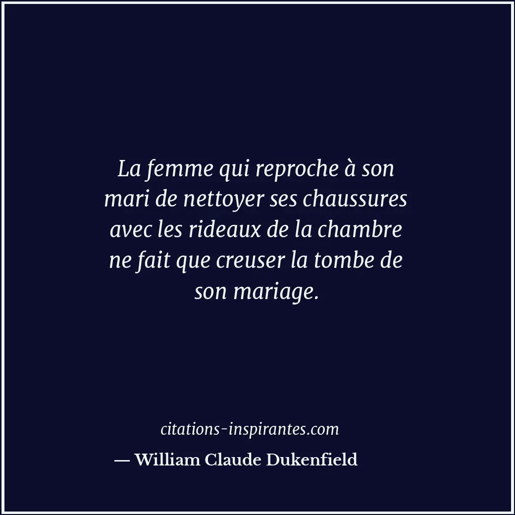 La femme qui reproche à son mari de nettoyer ses chaussures avec les rideaux de... Citation de William Claude Dukenfield