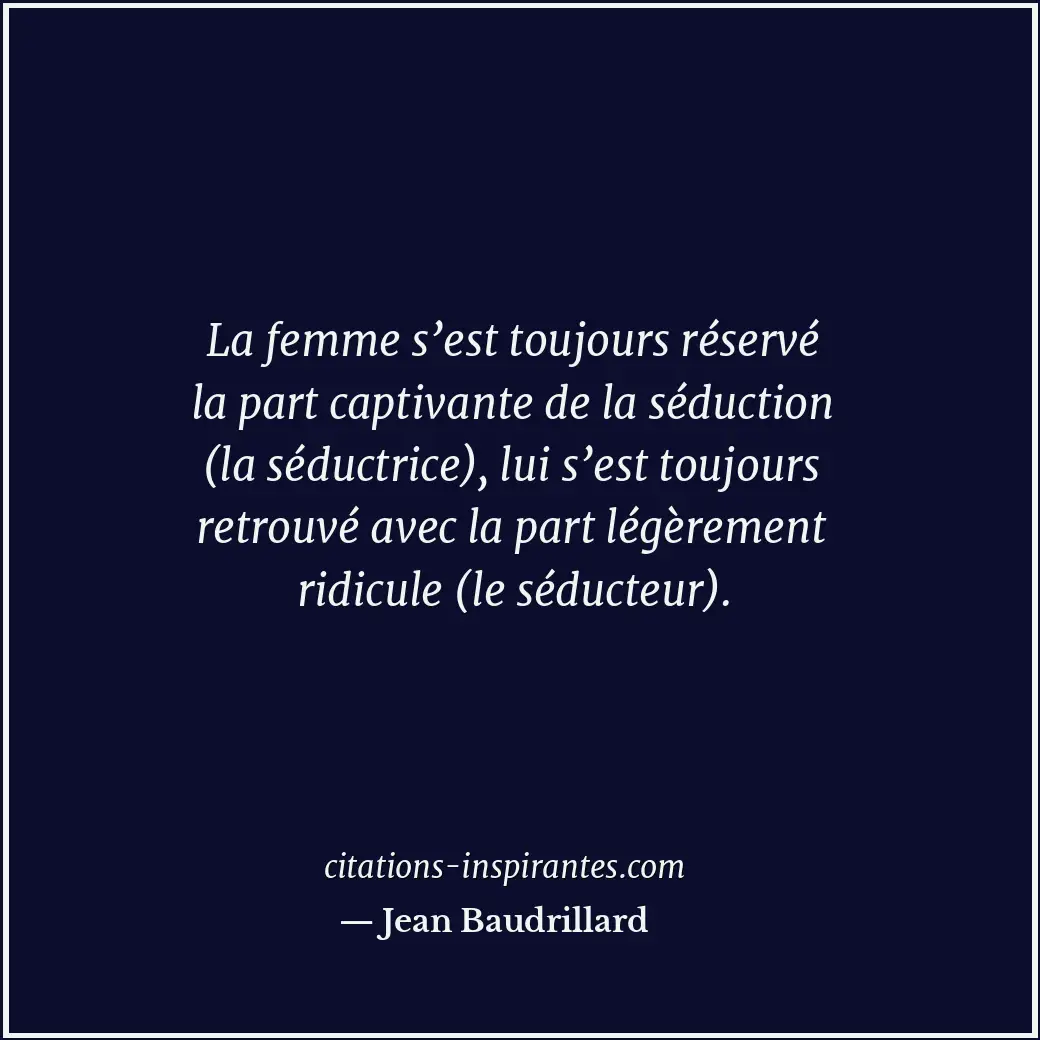 La femme s’est toujours réservé la part captivante de la séduction (la séductric... Citation de Jean Baudrillard