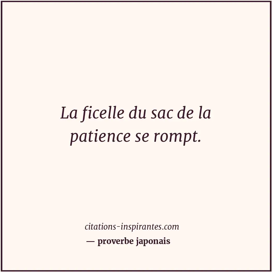 La ficelle du sac de la patience se rompt. Citation de proverbe japonais