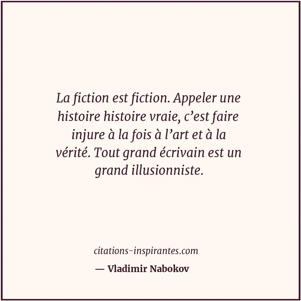 La fiction est fiction. Appeler une histoire histoire vraie, c’est faire injure... Citation de Vladimir Nabokov