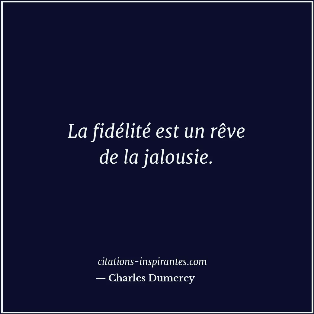 La fidélité est un rêve de la jalousie. Citation de Charles Dumercy