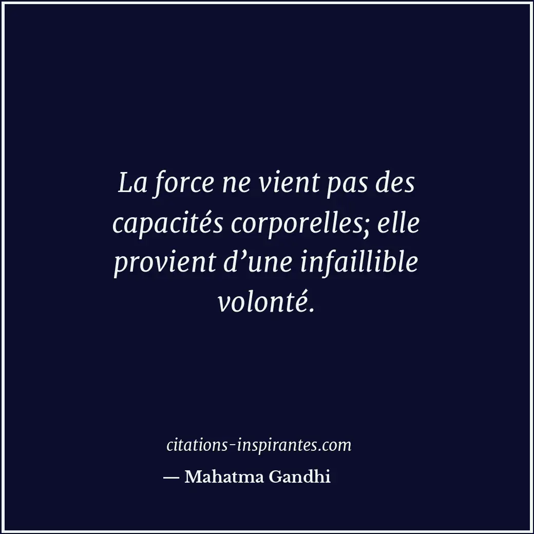 La force ne vient pas des capacités corporelles; elle provient d’une infaillible... Citation de Mahatma Gandhi