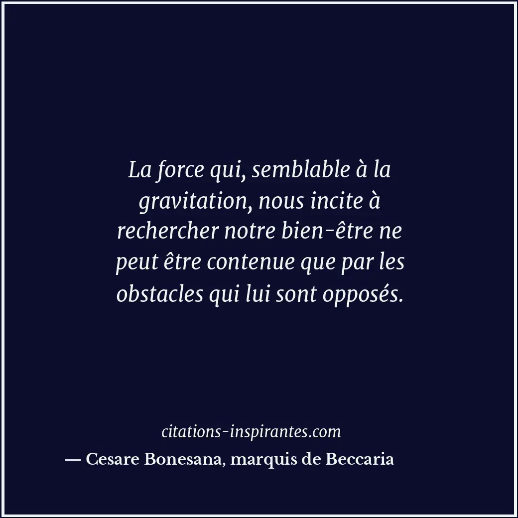 La force qui, semblable à la gravitation, nous incite à rechercher notre bien-êt... Citation de Cesare Bonesana, marquis de Beccaria