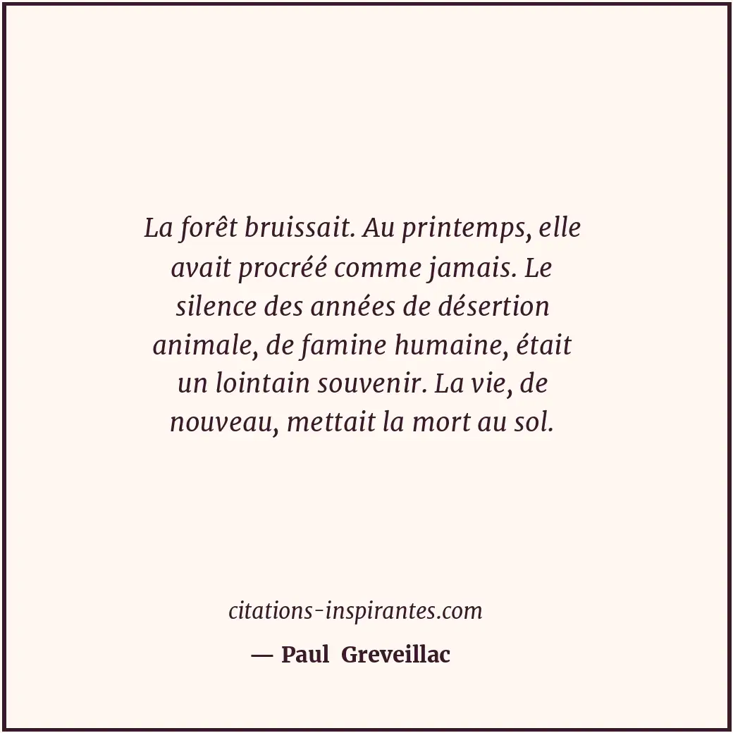 La forêt bruissait. Au printemps, elle avait procréé comme jamais. Le silence de... Citation de Paul Greveillac
