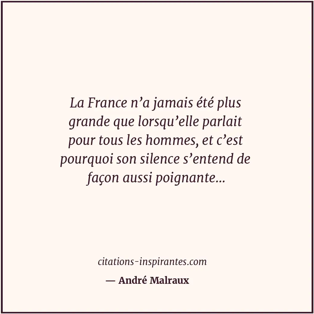 La France n’a jamais été plus grande que lorsqu’elle parlait pour tous les homme... Citation de André Malraux