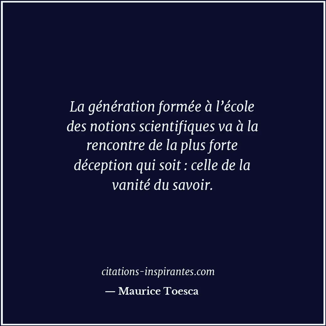 La génération formée à l’école des notions scientifiques va à la rencontre de la... Citation de Maurice Toesca