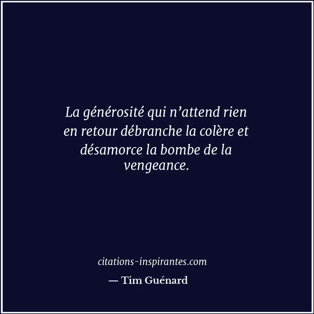 La générosité qui n’attend rien en retour débranche la colère et désamorce la bo... Citation de Tim Guénard