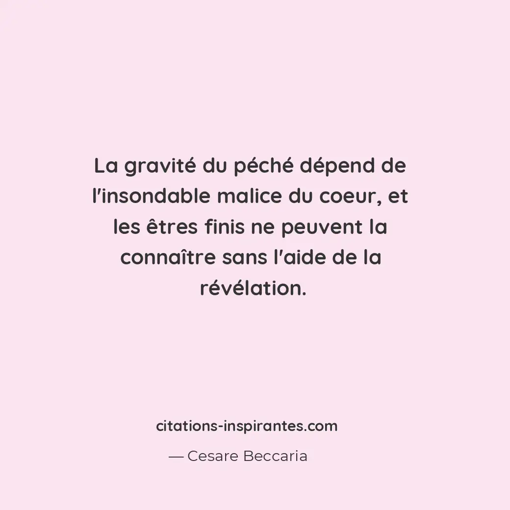 La gravité du péché dépend de l’insondable malice du coeur, et les êtres finis n... Citation de Cesare Beccaria