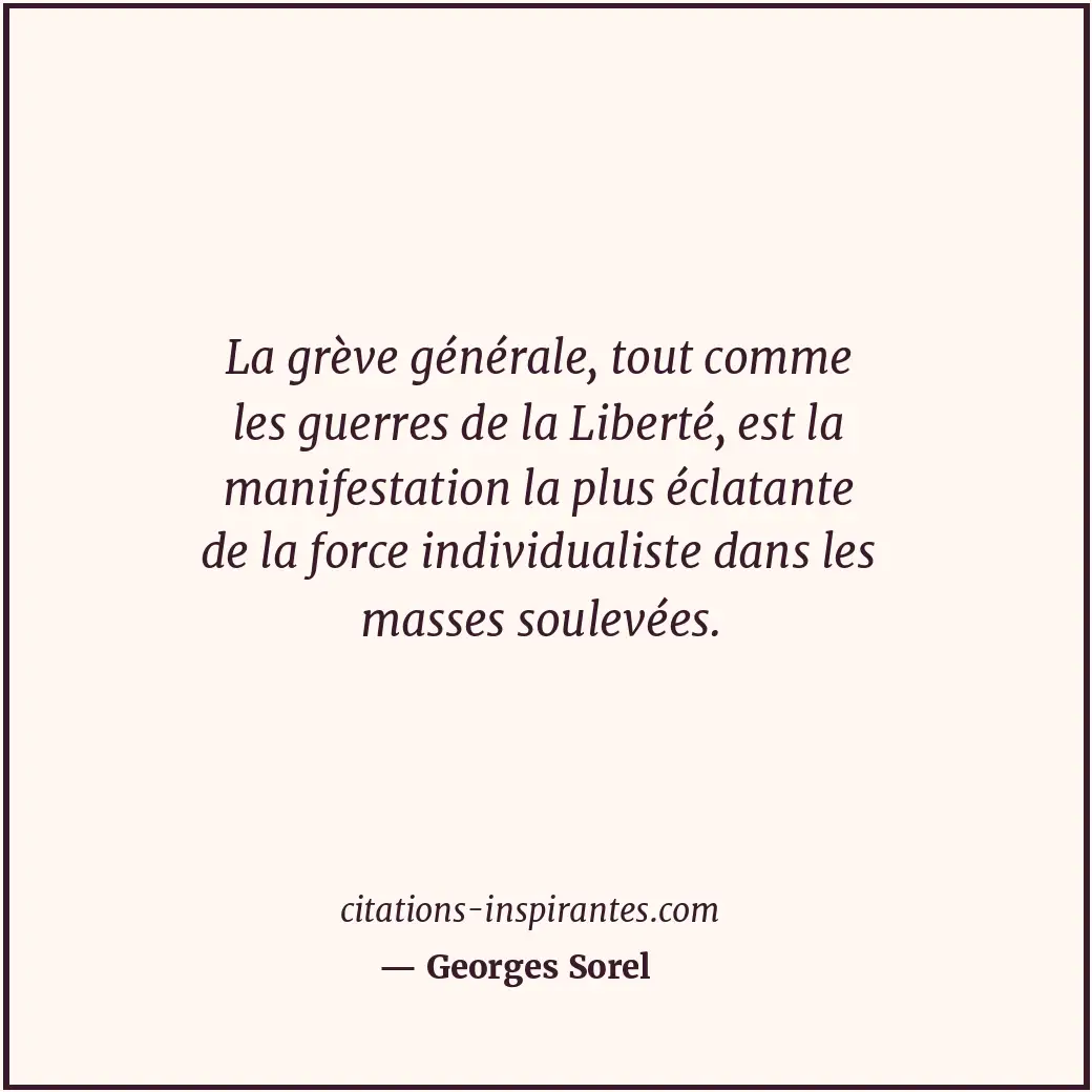 La grève générale, tout comme les guerres de la Liberté, est la manifestation la... Citation de Georges Sorel