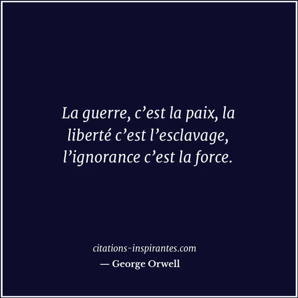 La guerre, c’est la paix, la liberté c’est l’esclavage, l’ignorance c’est la for... Citation de George Orwell