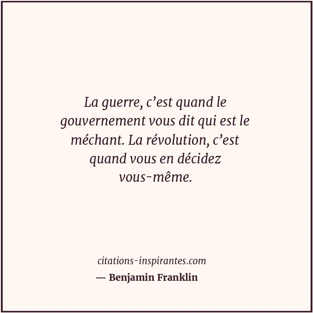La guerre, c’est quand le gouvernement vous dit qui est le méchant. La révolutio... Citation de Benjamin Franklin