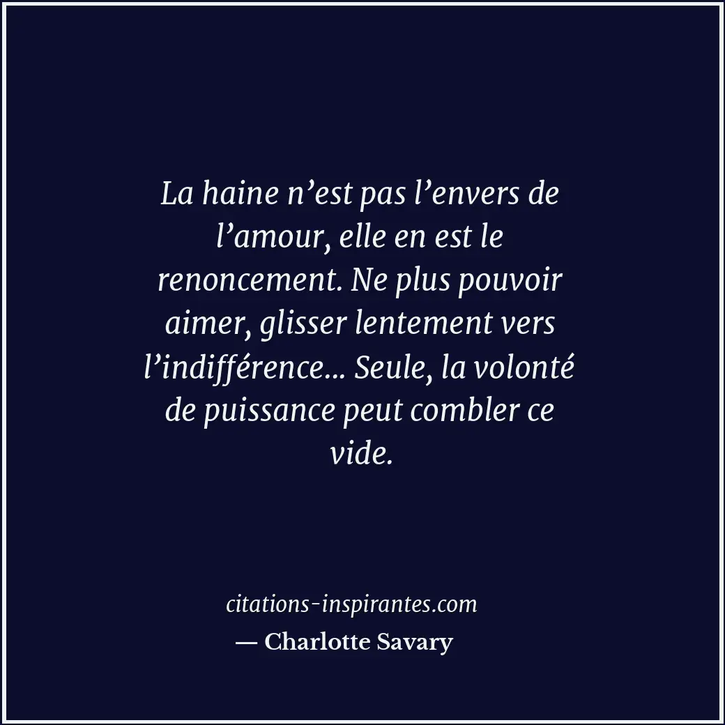 La haine n’est pas l’envers de l’amour, elle en est le renoncement. Ne plus pouv... Citation de Charlotte Savary