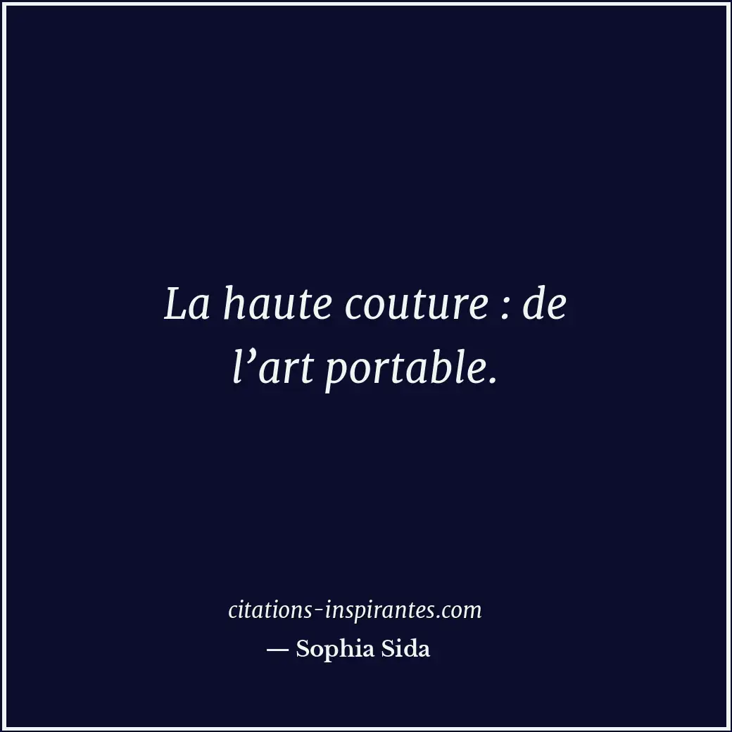 La haute couture : de l’art portable. Citation de Sophia Sida