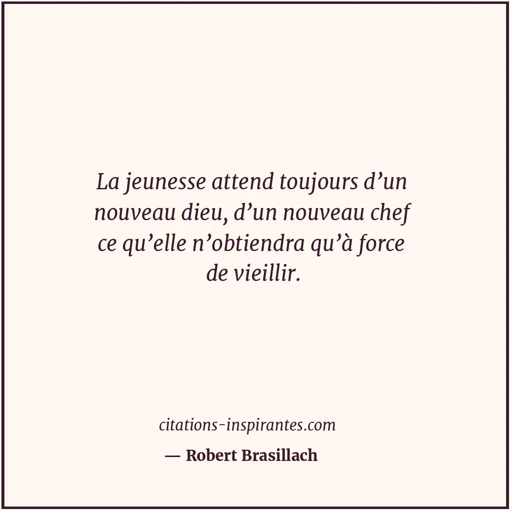 La jeunesse attend toujours d’un nouveau dieu, d’un nouveau chef ce qu’elle n’ob... Citation de Robert Brasillach