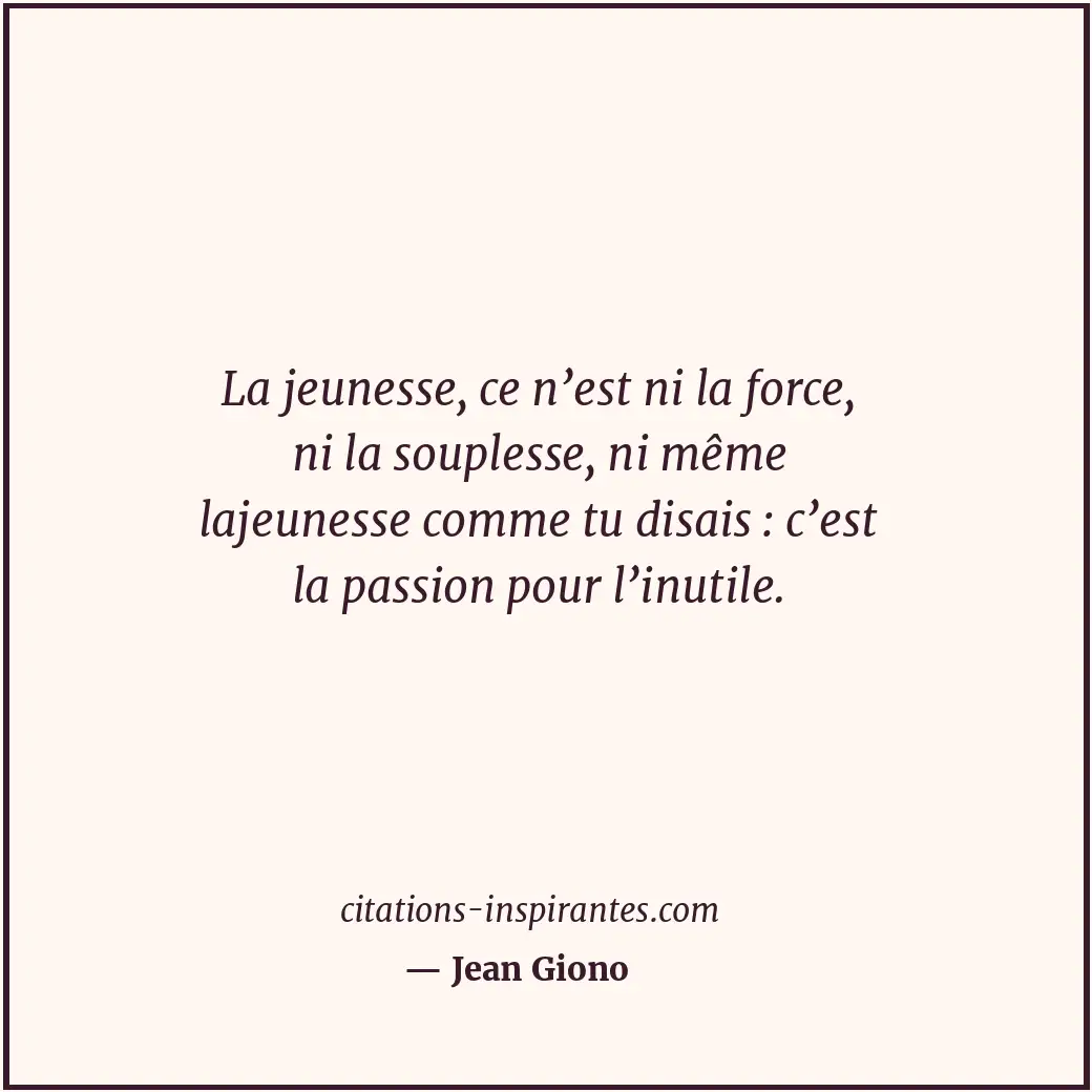 La jeunesse, ce n’est ni la force, ni la souplesse, ni même lajeunesse comme tu... Citation de Jean Giono