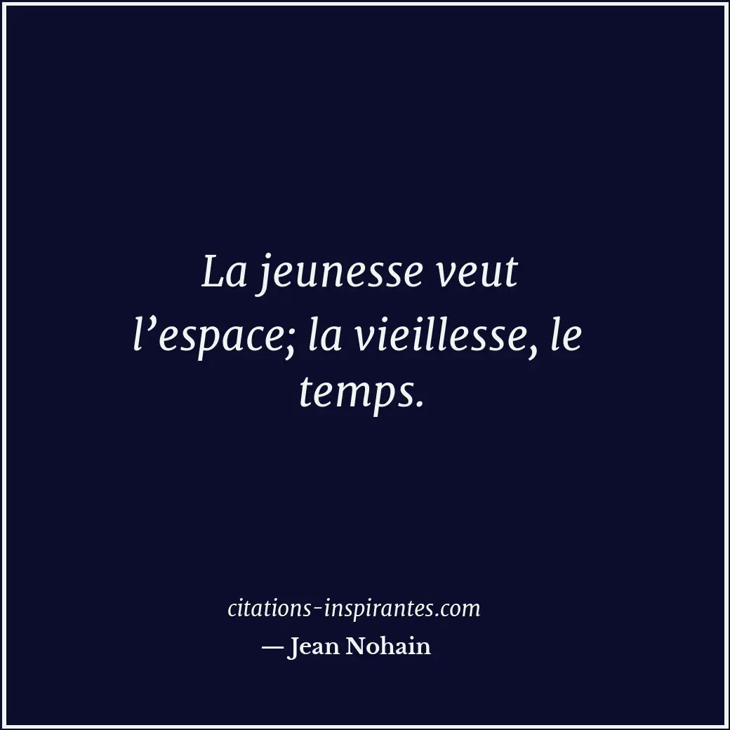 La jeunesse veut l’espace; la vieillesse, le temps. Citation de Jean Nohain