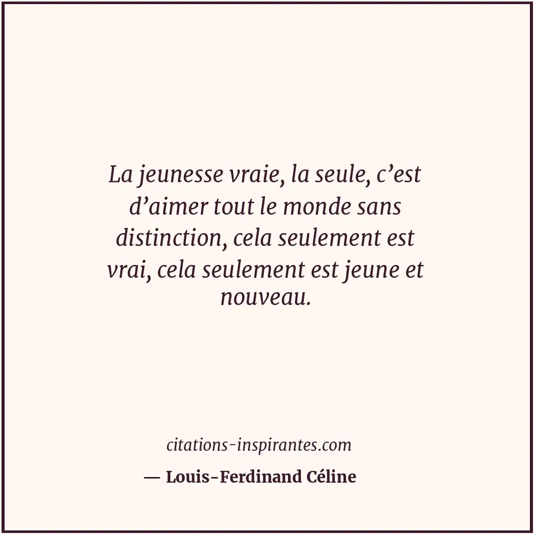 La jeunesse vraie, la seule, c’est d’aimer tout le monde sans distinction, cela... Citation de Louis-Ferdinand Céline