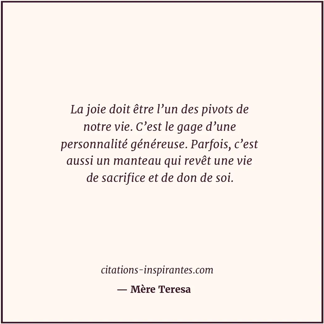 La joie doit être l’un des pivots de notre vie. C’est le gage d’une personnalité... Citation de Mère Teresa