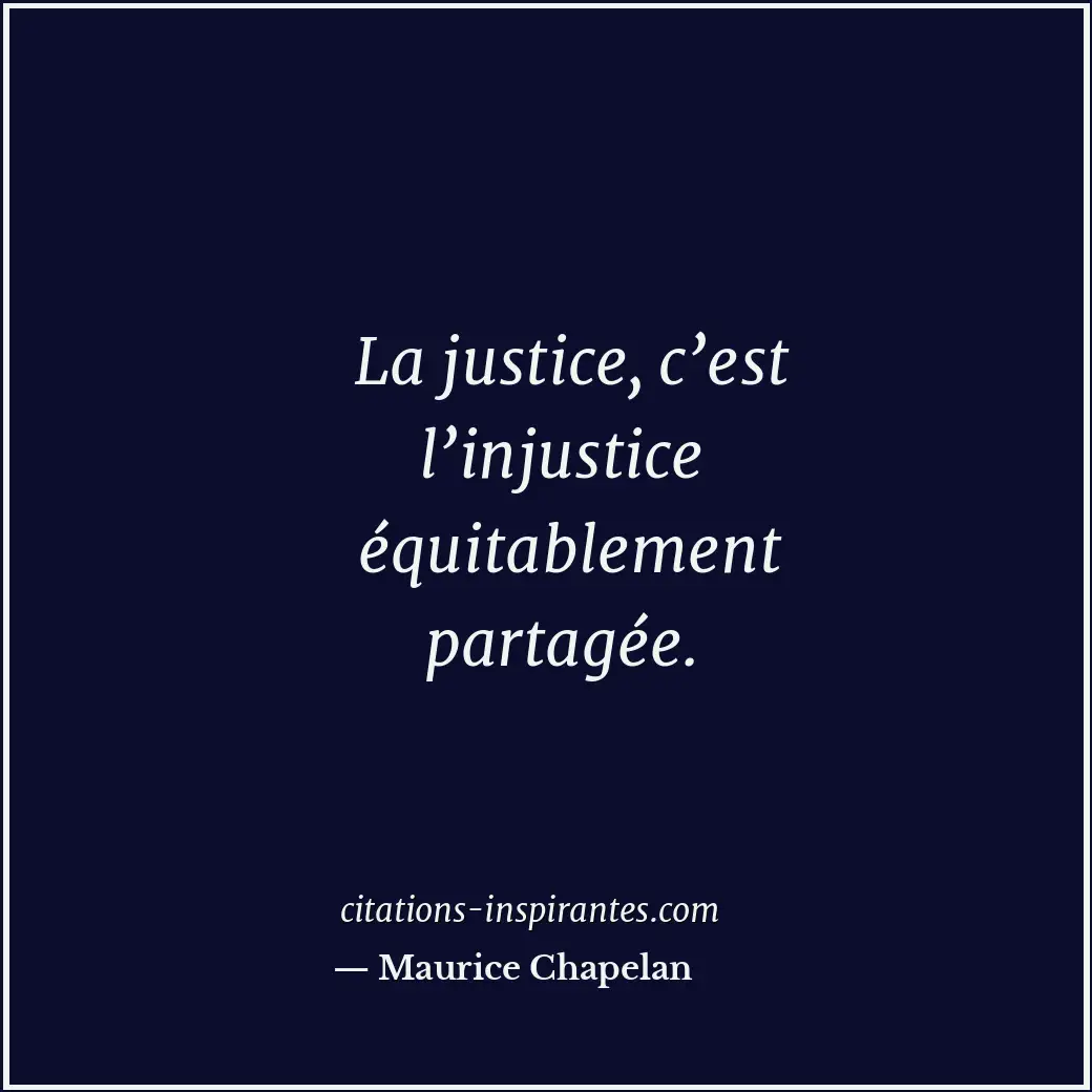 La justice, c’est l’injustice équitablement partagée. Citation de Maurice Chapelan