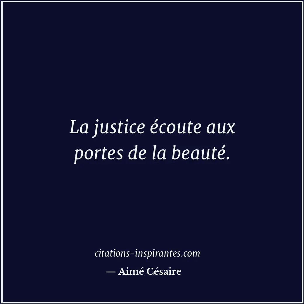 La justice écoute aux portes de la beauté. Citation de Aimé Césaire