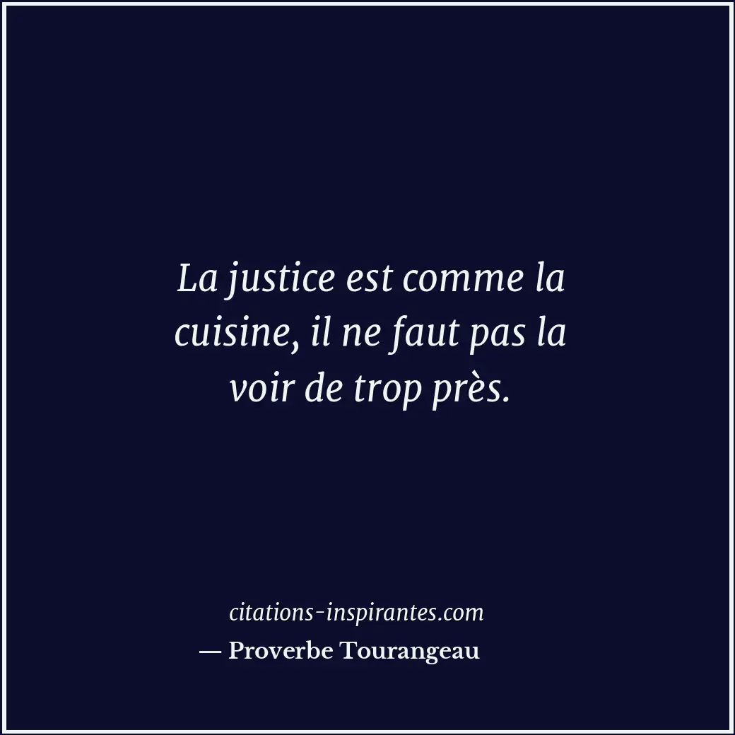 La justice est comme la cuisine, il ne faut pas la voir de trop près. Citation de Proverbe Tourangeau