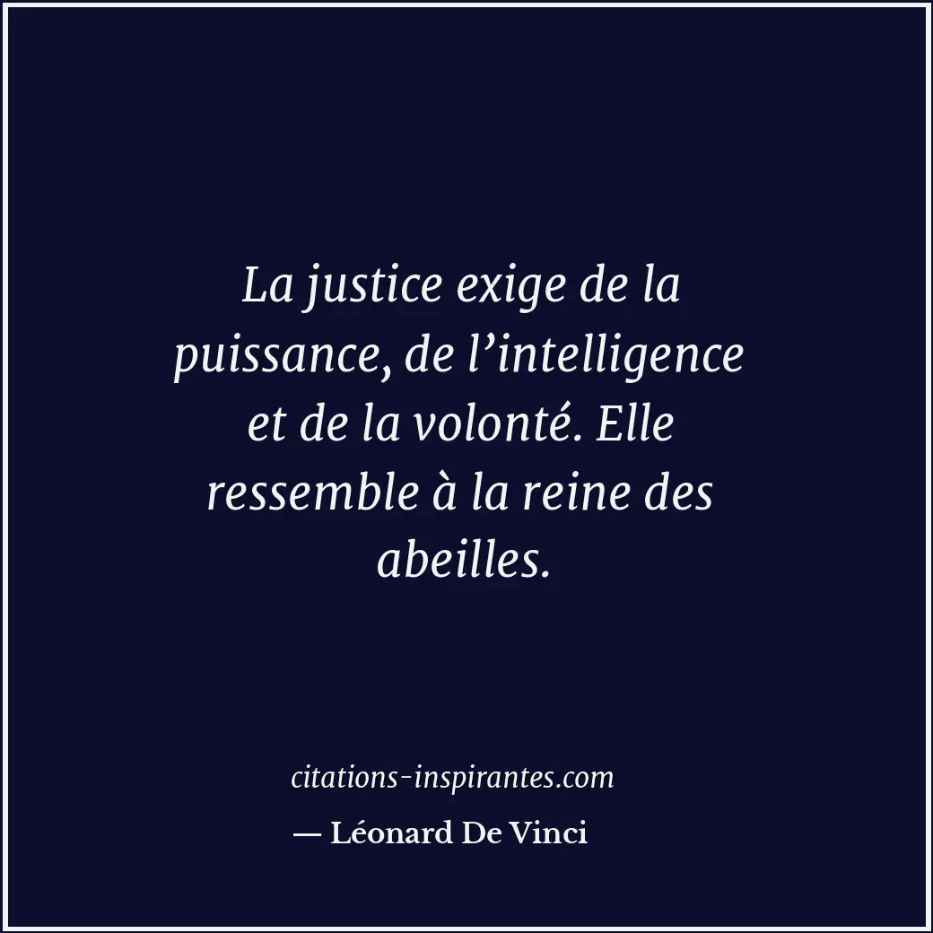 La justice exige de la puissance, de l’intelligence et de la volonté. Elle resse... Citation de Léonard De Vinci