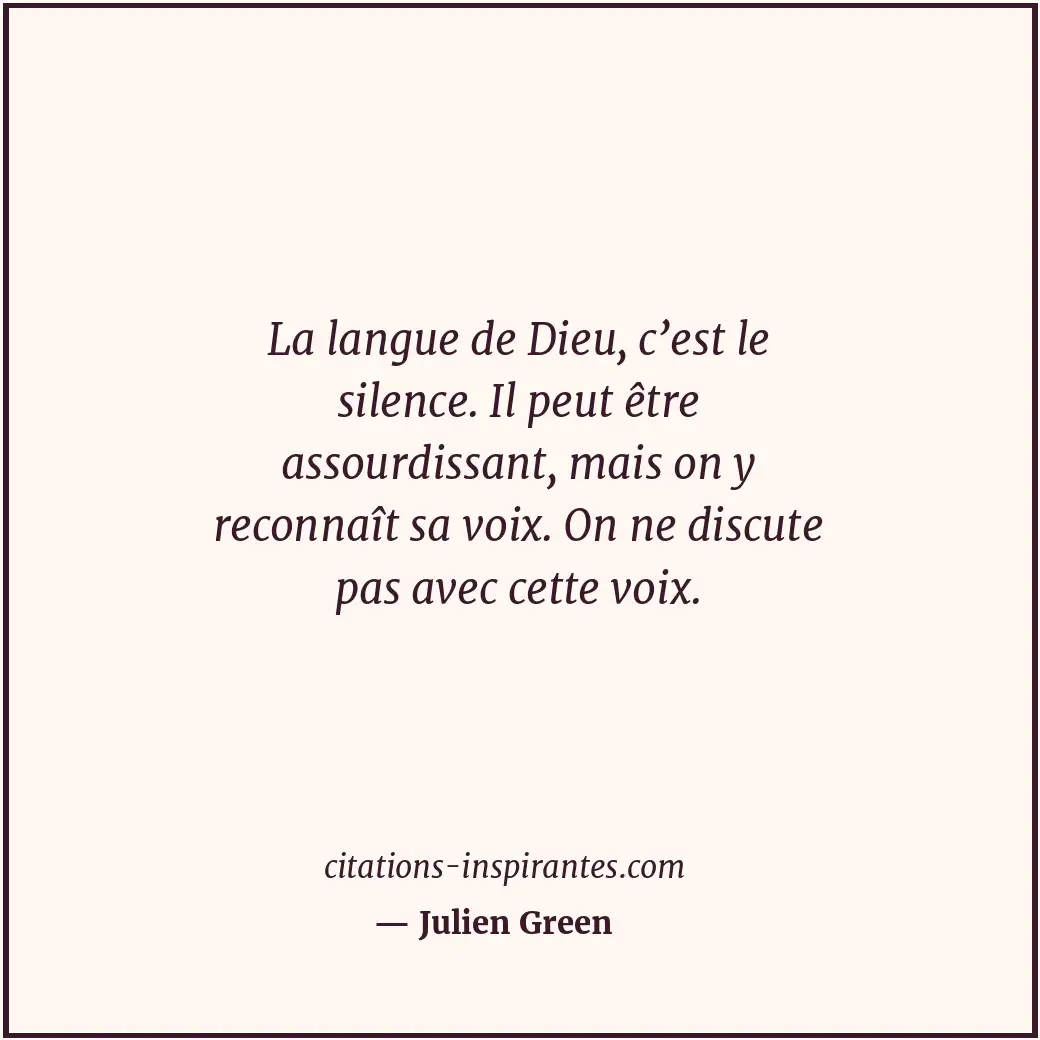 La langue de Dieu, c’est le silence. Il peut être assourdissant, mais on y recon... Citation de Julien Green