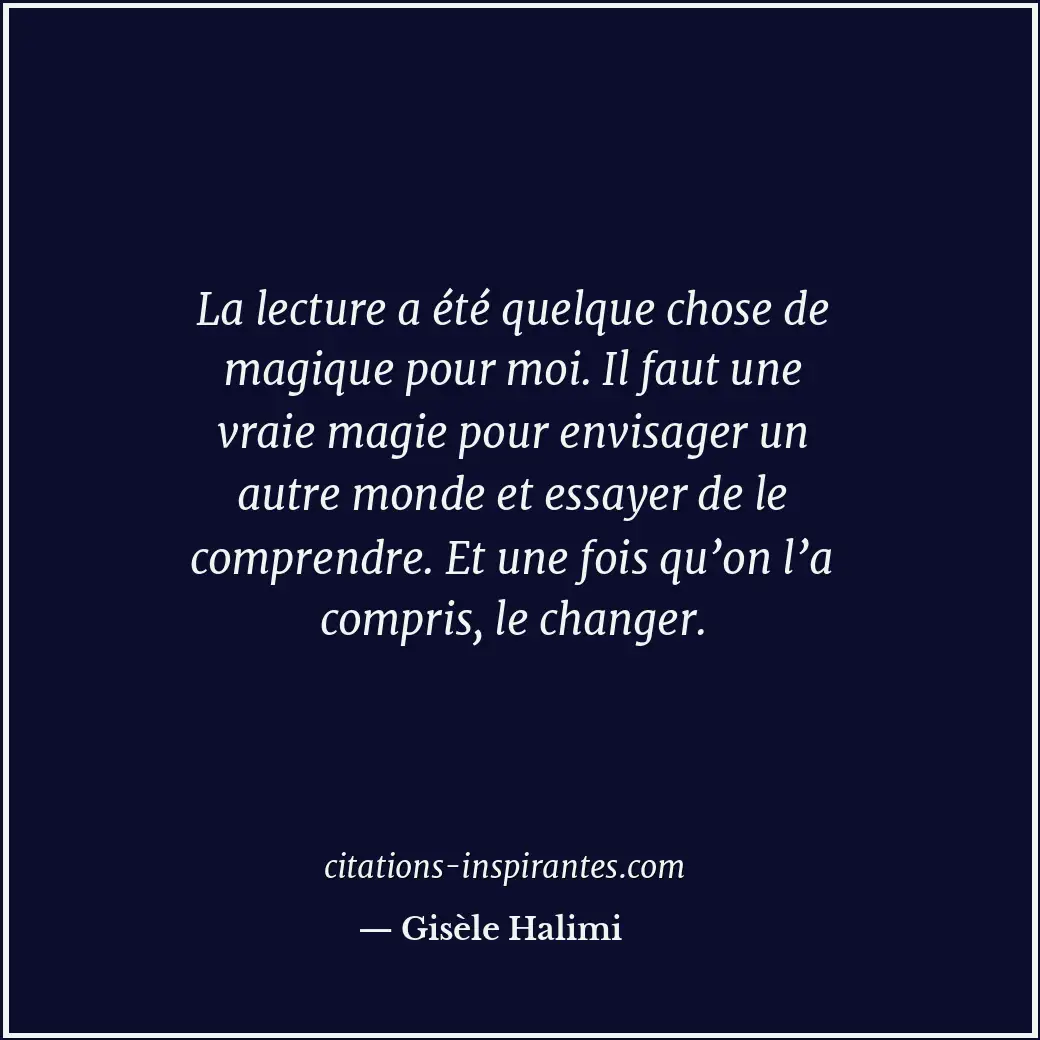 La lecture a été quelque chose de magique pour moi. Il faut une vraie magie pour... Citation de Gisèle Halimi