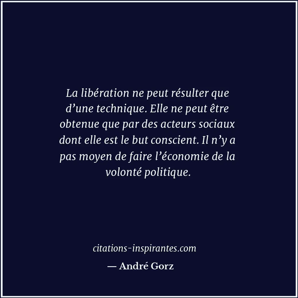 La libération ne peut résulter que d’une technique. Elle ne peut être obtenue qu... Citation de André Gorz