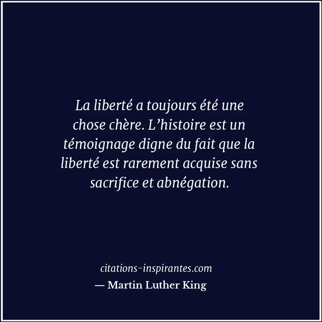 La liberté a toujours été une chose chère. L’histoire est un témoignage digne du... Citation de Martin Luther King