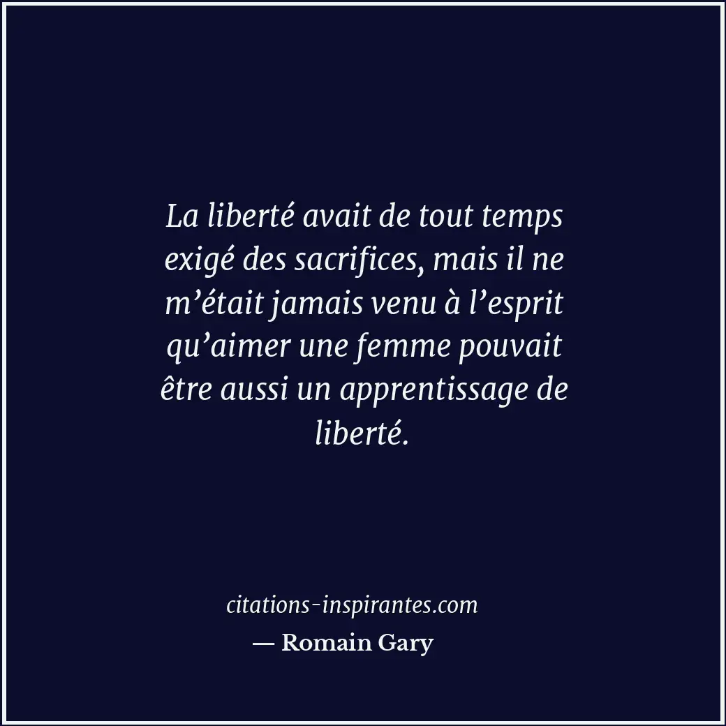 La liberté avait de tout temps exigé des sacrifices, mais il ne m’était jamais v... Citation de Romain Gary