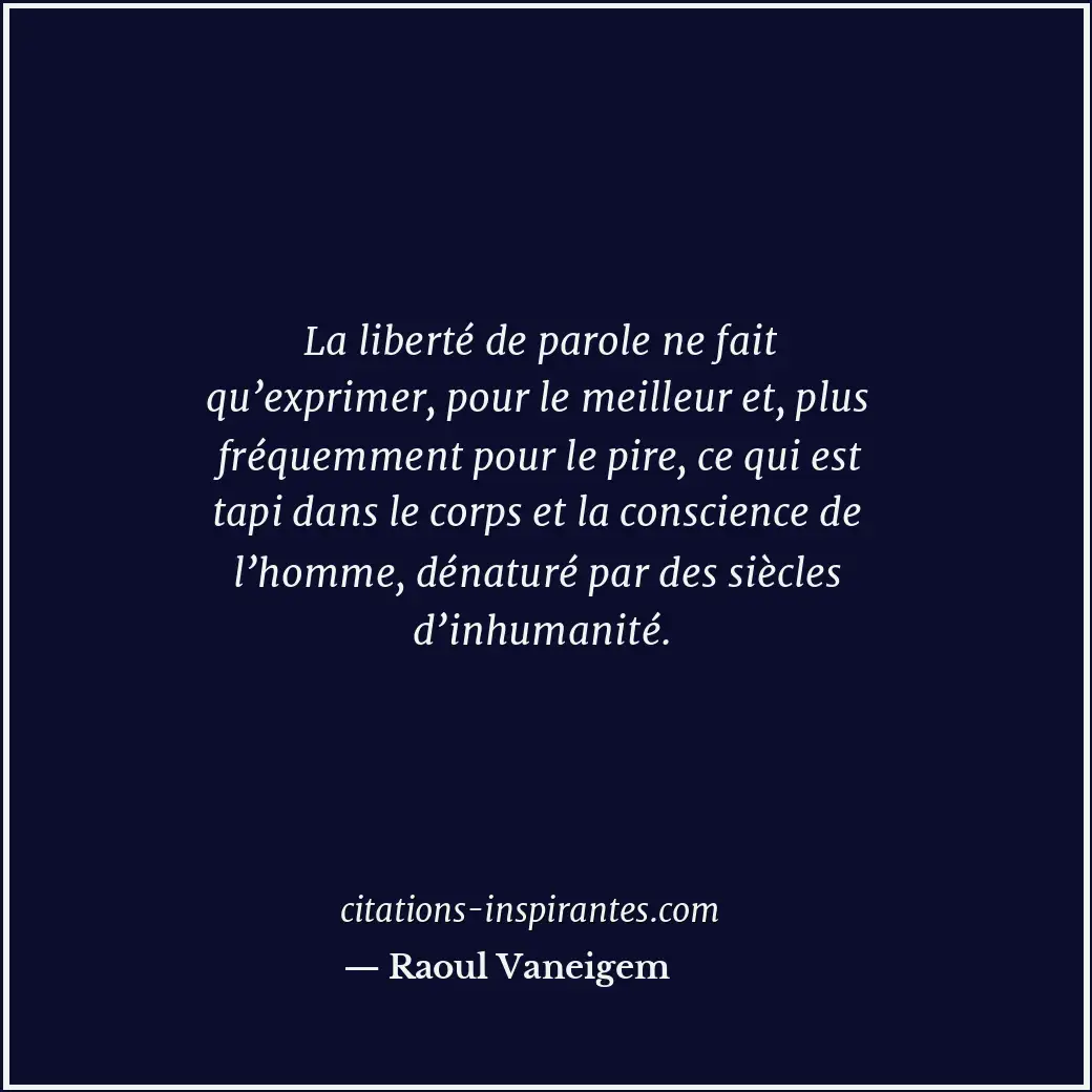 La liberté de parole ne fait qu’exprimer, pour le meilleur et, plus fréquemment... Citation de Raoul Vaneigem